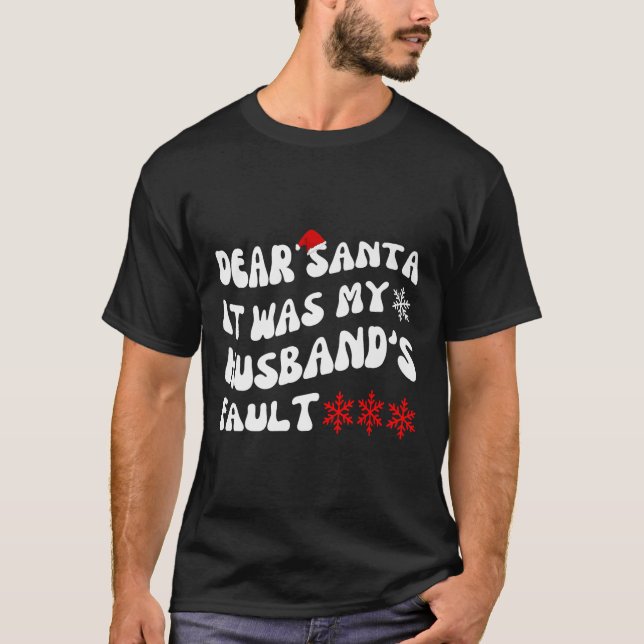 Dear Santa It Was My Husband's Fault Funny Christm T-Shirt (Front)
