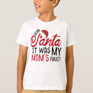 Dear Santa, It Was my Mom's Fault T-Shirt