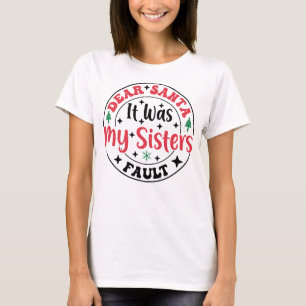 Dear Santa It Was My Sister’s Fault T-Shirt Funny
