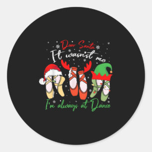 Dear Santa It Wasn't Me I'm Always At Dance Ballet Classic Round Sticker