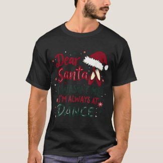 Dear Santa It Wasn'T Me I'M Always At Dance Ballet T-Shirt