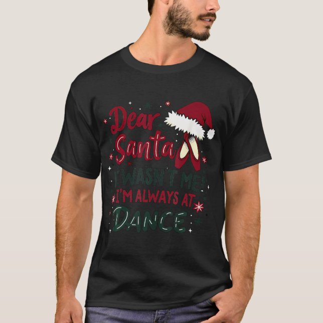 Dear Santa It Wasn'T Me I'M Always At Dance Ballet T-Shirt (Front)