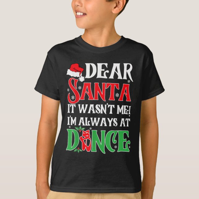Dear Santa It Wasn't Me I'm Always At Dance Christ T-Shirt (Front)
