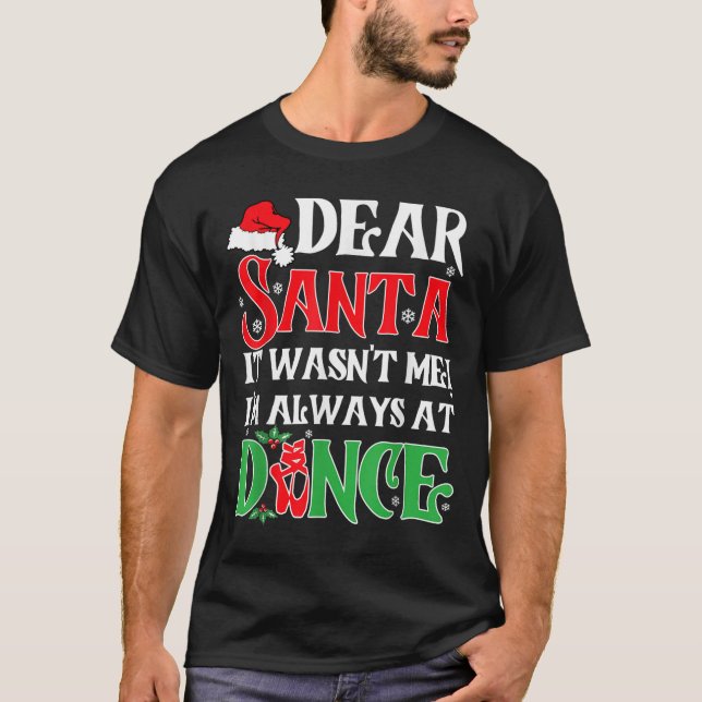 Dear Santa It Wasn't Me I'm Always At Dance Christ T-Shirt (Front)