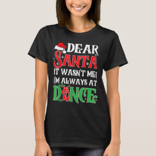 Dear Santa It Wasn't Me I'm Always At Dance Christ T-Shirt
