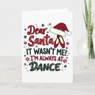 Dear Santa It Wasn't Me I'm Always At Dance Llet C Card