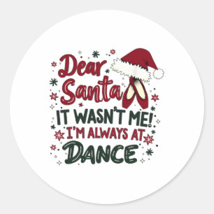 Dear Santa It Wasn't Me I'm Always At Dance Llet C Classic Round Sticker
