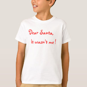 Dear Santa It wasn't me ! T-Shirt