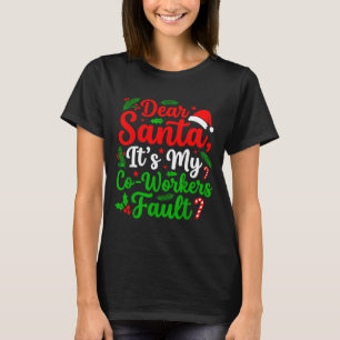 Dear Santa It's My Co-workers Fault Funny Christma T-Shirt