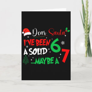 Dear Santa I've Been A Solid 6 Maybe A 7 Kids Chri Card