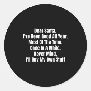 Dear Santa I've Been Good All Year Most Of The Tim Classic Round Sticker