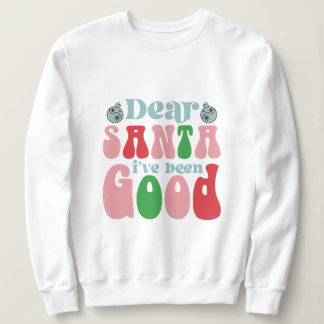Dear Santa I've been good christmas Sweatshirt
