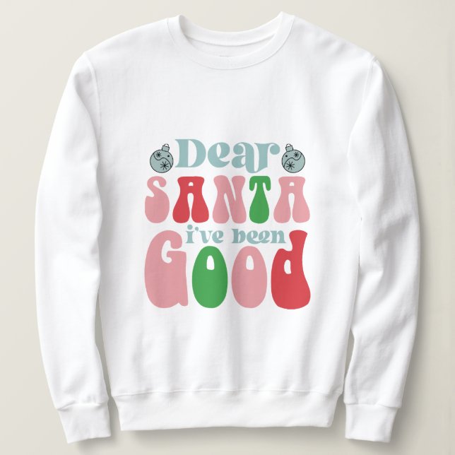 Dear Santa I've been good christmas Sweatshirt (Design Front)