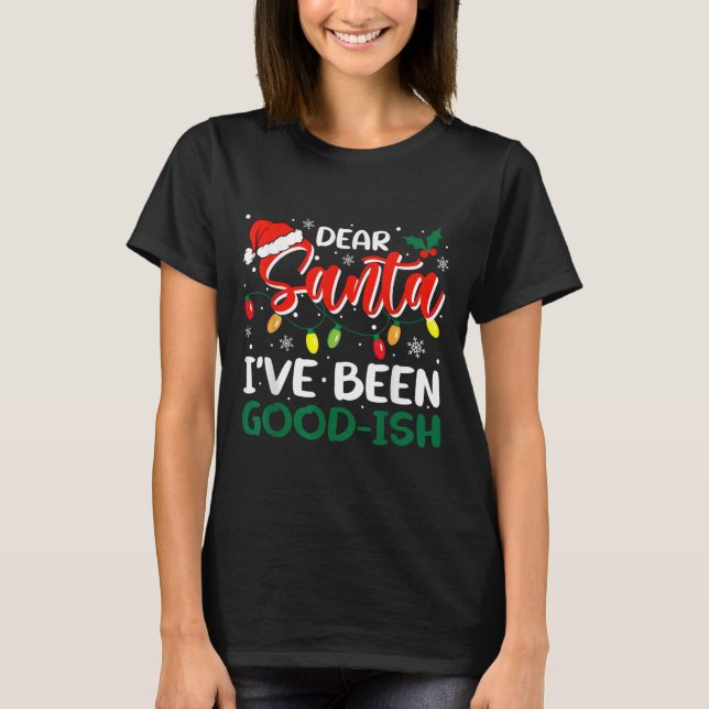 Dear Santa I've Been Good-ish Christmas Family Mat T-Shirt (Front)