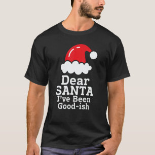 Dear Santa I've Been Good~ish Christmas Sayin T-Shirt
