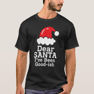Dear Santa I've Been Good~ish Christmas Sayin T-Shirt