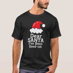 Dear Santa I've Been Good~ish   Christmas Saying T-Shirt