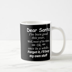 Dear Santa I've Been Good This Year Well Most Of T Coffee Mug