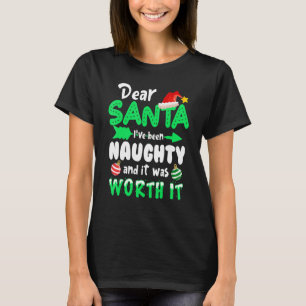 Dear Santa I've Been Naughty But It Was Worth It C T-Shirt