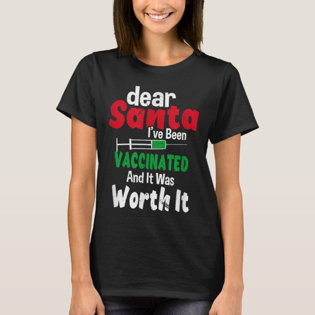 Dear Santa I've Been Vaccinated And It Was Worth I T-Shirt (Front)