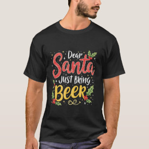 Dear Santa, Just Bring Beer Santa Clause T-Shirt