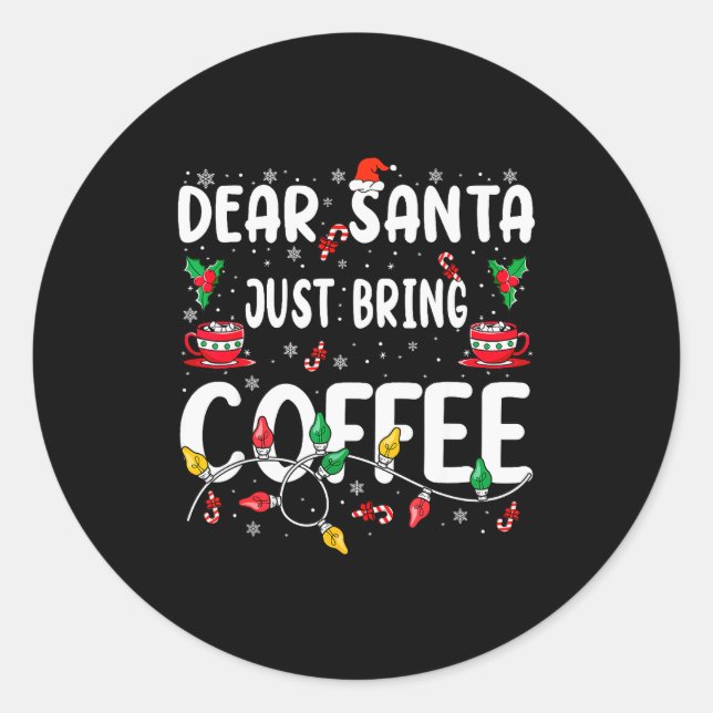 Dear Santa Just Bring Coffee Christmas Coffee Love Classic Round Sticker (Front)