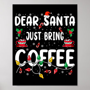 Dear Santa Just Bring Coffee Christmas Coffee Love Poster