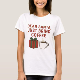 Dear Santa Just Bring Coffee – Funny Christmas T-Shirt