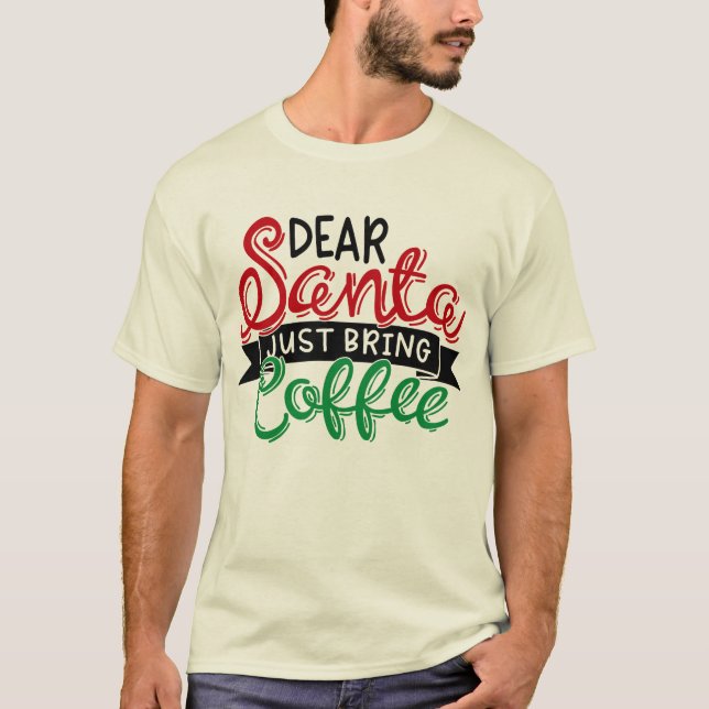 Dear santa just bring coffee T-Shirt (Front)