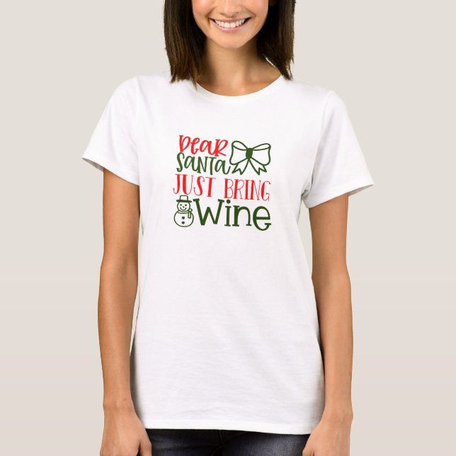 Dear Santa, just bring wine T-Shirt (Front)