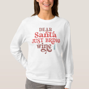 Dear Santa just bring wine T-Shirt