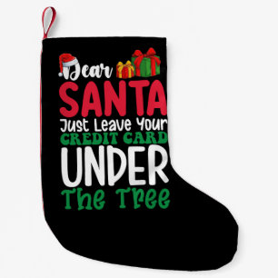 Dear Santa Just Leave Your Credit Card Christmas Small Christmas Stocking