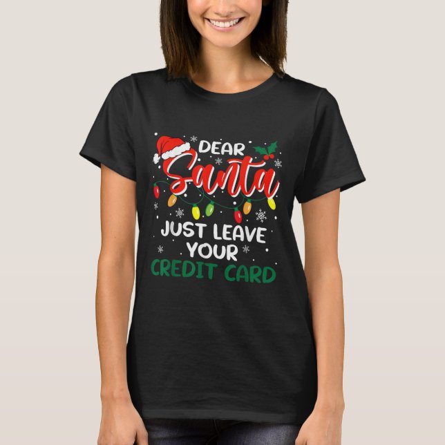 Dear Santa Just Leave Your Credit Card Christmas  T-Shirt (Front)
