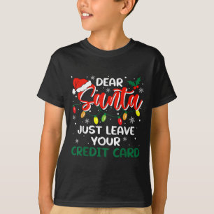 Dear Santa Just Leave Your Credit Card Christmas  T-Shirt