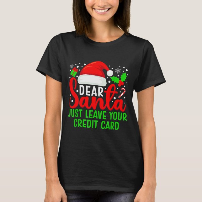 Dear Santa Just Leave Your Credit Card Family Chri T-Shirt (Front)