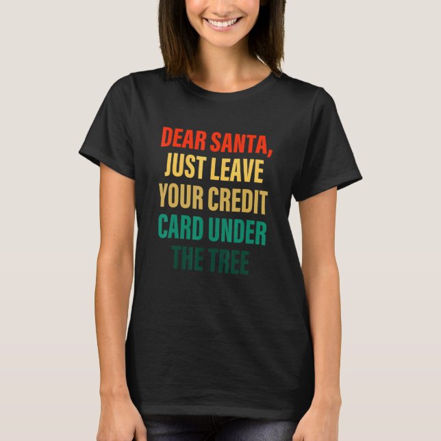 Dear Santa Just Leave Your Credit Card Under The T T-Shirt (Front)