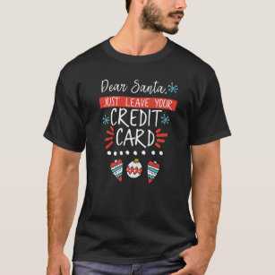 Dear Santa Just Leave Your Credit Card  Xmas Sayin T-Shirt
