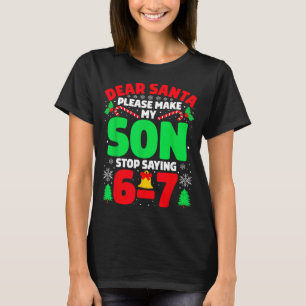 Dear Santa Make My Son Stop Saying 6-7 Funny Chris T-Shirt