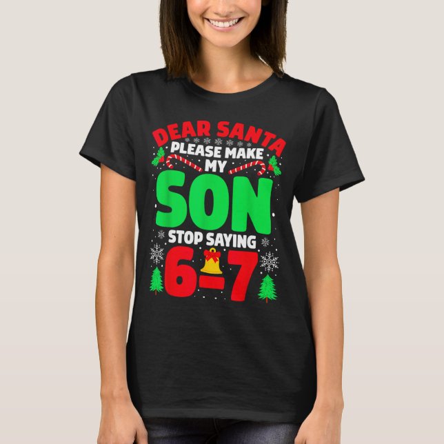 Dear Santa Make My Son Stop Saying 6-7 Funny Chris T-Shirt (Front)