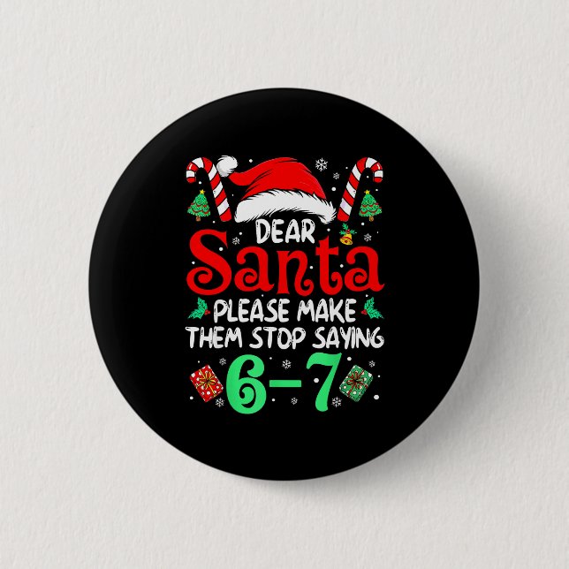 Dear Santa Make Them Stop Saying 67 Christmas Six  6 Cm Round Badge (Front)