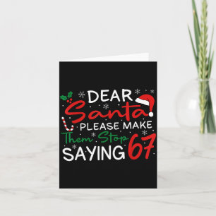 Dear Santa Make Them Stop Saying 67 Christmas Six  Card