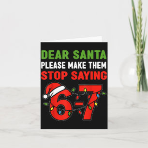 Dear Santa Make Them Stop Saying 67 Christmas Six  Card