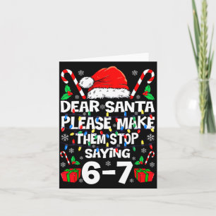 Dear Santa Make Them Stop Saying 67 Christmas Six  Card