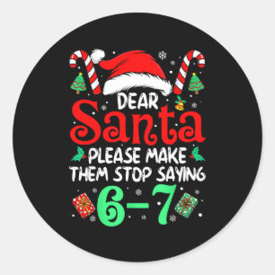 Dear Santa Make Them Stop Saying 67 Christmas Six Classic Round Sticker