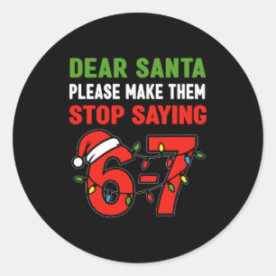 Dear Santa Make Them Stop Saying 67 Christmas Six Classic Round Sticker
