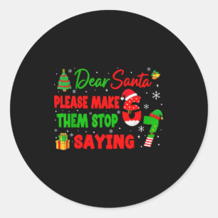 Dear Santa Make Them Stop Saying 67 Christmas Six Classic Round Sticker