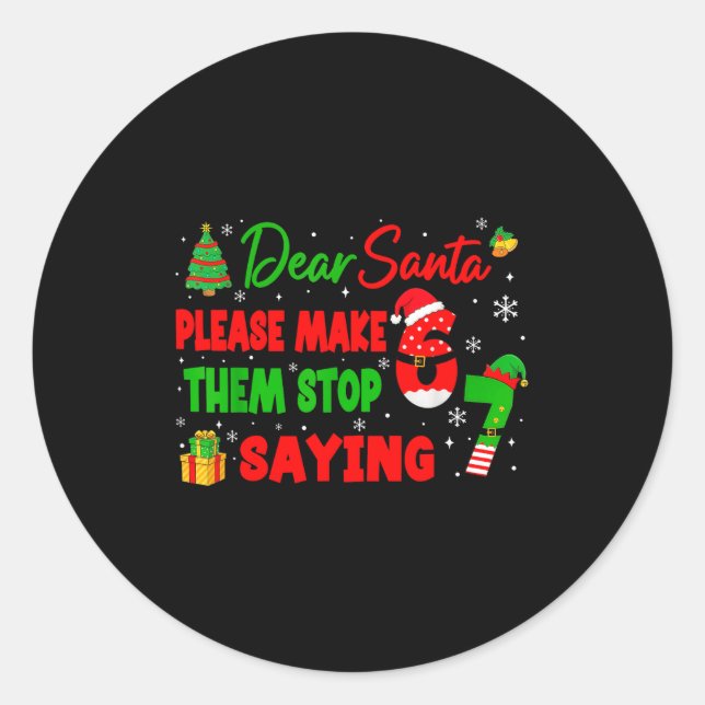 Dear Santa Make Them Stop Saying 67 Christmas Six  Classic Round Sticker (Front)