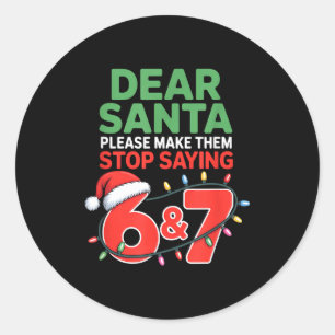 Dear Santa Make Them Stop Saying 67 Christmas Six Classic Round Sticker