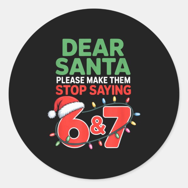 Dear Santa Make Them Stop Saying 67 Christmas Six  Classic Round Sticker (Front)