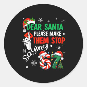 Dear Santa Make Them Stop Saying 67 Christmas Six Classic Round Sticker